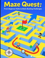 Maze Quest: From Beginner Paths to Brain-Busting Challenges B0FNL56LT6 Book Cover