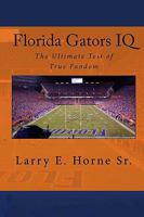 Florida Gators IQ: The Ultimate Test of True Fandom 1449989470 Book Cover