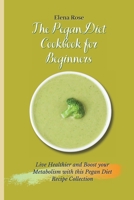 The Pegan Diet Cookbook for Beginners: Live Healthier and Boost your Metabolism with this Pegan Diet Recipe Collection 1802694757 Book Cover
