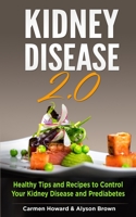 Kidney Disease 2. 0 : Healthy Tips and Recipes to Control Your Kidney Disease and Prediabetes. ( 2 Books In 1 ) 1657554082 Book Cover