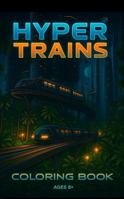Hyper Trains Metro to Multiverse: A Futuristic Coloring Book Adventure Through Cities, Forests, Mountains, and Space (Hyper Cars Coloring Book: A Legacy Coloring Book for Dreamers and Speed Lovers) B0FBRBB7CK Book Cover