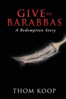 Give Us Barabbas: A Redemption Story 1631294601 Book Cover