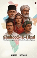 Shaheed-E- Hind The Fascinating Stories of Muslim Freedom Fighters B0GTFK55DW Book Cover