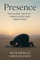 Presence: The Islamic Path to Mindfulness and Inner Peace (Modern Muslim Book Series) B0FK4DBWG8 Book Cover