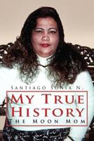 My True History: The Moon Mom 1469197421 Book Cover