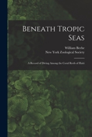 Beneath Tropic Seas; a Record of Diving Among the Coral Reefs of Haiti 1016365241 Book Cover