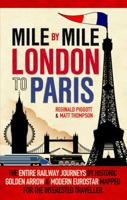 Mile by Mile: London to Paris: The Entire Route by Historic Golden Arrow and Modern Eurostar 1845137728 Book Cover