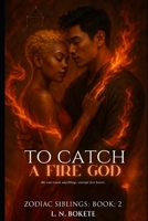 To Catch A Fire God (The Zodiac Siblings) B0FNP56X5Q Book Cover