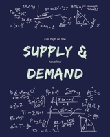 Get High On The Supply & Have Low Demand: Funny Gag Saying For University College Economics Class | College Ruled Notebook Journal | 8x10 300 pages 1677207078 Book Cover