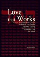 Love That Works: How the Ancient Hebrew Concept of Chesed (h´-sd) Creates Marriages, Families and Communities of Covenantal Love that Endure 0916387062 Book Cover