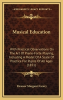 Musical Education: With Practical Observations on the Art of Piano-Forte Playing, Including a Model of a Scale of Practice for Pupils of 1145441122 Book Cover