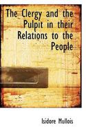 The Clergy And The Pulpit In Their Relations To The People. 9355397453 Book Cover