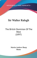 Sir Walter Raleigh: The British Dominion of the West 1276157320 Book Cover