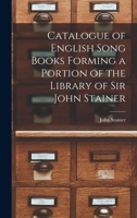 Catalogue of English Song Books Forming a Portion of the Library of Sir John Stainer 1018908072 Book Cover