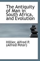 The Antiquity of Man in South Africa, and Evolution (Classic Reprint) 1113398108 Book Cover