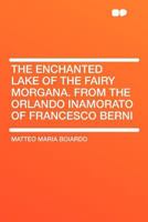 The Enchanted Lake of the Fairy Morgana. from the Orlando Inamorato of Francesco Berni 1354691873 Book Cover