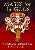 Masks for the Gods: A Worldwide Pictorial Study 1476695547 Book Cover