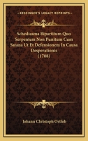 Schediasma Bipartitum Quo Serpentem Non Punitum Cum Satana Ut Et Defensionem In Causa Desperationis (1708) 1166149471 Book Cover