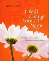 I Will Change Your Name!: Messages from the Father to a Heart Broken by Divorce 0891125094 Book Cover