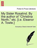 My Sister Rosalind, by the Author of 'Christina North' 1240875479 Book Cover