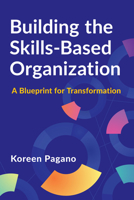 Building the Skills-Based Organization: A Blueprint for Transformation 196023174X Book Cover