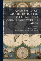 A New System of Geography, Ancient and Modern, for the Use of Schools: Accompanied with an Atlas, Adapted to the Work (Classic Reprint) 1246551470 Book Cover