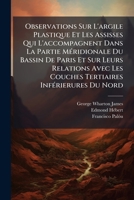 Observations Sur L'Argile Plastique Et Les Assisses Qui L'Accompagnent Dans La Partie Meridionale Du Bassin De Paris (1854) 1149718765 Book Cover
