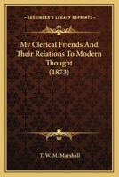 My Clerical Friends and Their Relations to Modern Thought 0548729107 Book Cover