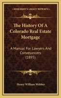 History Of A Colorado Real Estate Mortgage: A Manual For Lawyers And Conveyancers 1240030827 Book Cover
