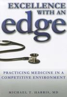 Excellence with an Edge: Practicing Medicine in a Competitive Environment 0984079491 Book Cover