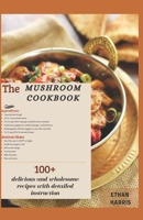 The Mushroom Cookbook: 100+ delicious and wholesome recipes with detailed instructions B091GMQZTN Book Cover