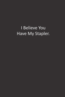 I Believe You Have My Stapler.: : Lined Notebook 1676285555 Book Cover