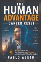 The Human Advantage Career Reset: A 90-Day Plan to Turn Your Experience into AI Leverage and Stay Valuable Without Starting Over B0H8JNZ68J Book Cover