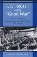 Detroit and the "Good War": The World War II Letters of Mayor Edward Jeffries and Friends 081311974X Book Cover