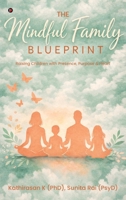 The Mindful Family Blueprint: Raising Children with Presence, Purpose and Heart B0GTZSZ9MW Book Cover