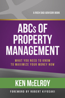 Rich Dad's Advisors: The ABC's of Property Management: What You Need to Know to Maximize Your Money Now (Rich Dad's Advisors) 0446538310 Book Cover