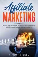 Affiliate Marketing : The Guide to Digital Success Using SEO and Social Media Marketing Efficiently 1922482196 Book Cover