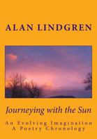Journeying with the Sun: An Evolving Imagination A Poetry Chronology by Alan Lindgren 0983205388 Book Cover