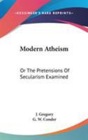 Modern Atheism: Or The Pretensions Of Secularism Examined 1432648721 Book Cover