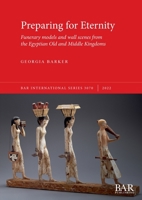 Preparing for Eternity: Funerary models and wall scenes from the Egyptian Old and Middle Kingdoms 1407359177 Book Cover
