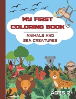 My First Coloring book. Animals and Sea Creatures. Ages 2+: A Cute Coloring Book for Toddlers. 40 simple and easy animals and sea animals to color. Coloring book for boys and girls. 8.5 x 11 size B09SPC6BDZ Book Cover