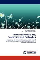 Immunostumulants, Probiotics and Prebiotics: Importance of immunostimulants, probiotic and prebiotic feed supplements in Poultry ration & in commercial Aquaculture 3845402717 Book Cover