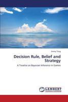 Decision Rule, Belief and Strategy: A Treatise on Bayesian Inference in Games 3848421682 Book Cover
