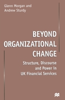 Beyond Organizational Change: Structure, Discourse and Power in UK Financial Services 1349389676 Book Cover