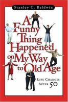 A Funny Thing Happened On My Way To Old Age: Life Changes After 50 0830832785 Book Cover