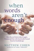 When Words Aren't Enough: Move Beyond Relationship Struggles, Trauma, and Pain with Emotionally Focused Touch in Psychotherapy 0983109206 Book Cover