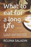 What to eat for a long Life: to enjoy life, renewed youth attractive appearance , fitness , live life properly. 1792099924 Book Cover