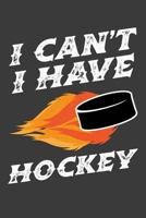 I Can't I Have Hockey: a Hockey Fan Notebook 1070120588 Book Cover