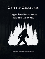 Cryptid Creatures: Legendary Beasts from Around the World (Mythological Beasts and Where to Find Them) B0FLQ6YJL7 Book Cover