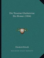 Die Tesserae Gladiatoriae Der Romer (1864) 114134792X Book Cover